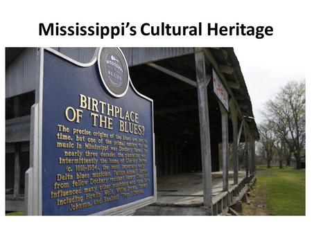Mississippi’s Cultural Heritage. Culture & Folk Culture 1.Culture is the way of life in a certain area. 2.Examples of things that make up an areas culture.