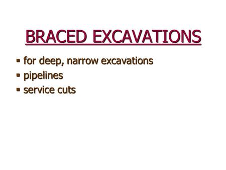 BRACED EXCAVATIONS  for deep, narrow excavations  pipelines  service cuts.