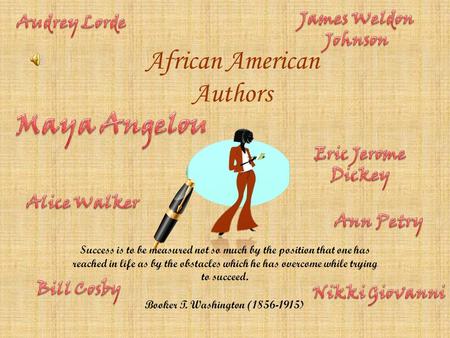 African American Authors Success is to be measured not so much by the position that one has reached in life as by the obstacles which he has overcome while.