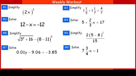 Weekly Workout Solve: Simplify Solve: Simplify #1 #2 #3 #4 #5 #6 #7 Solve #8.