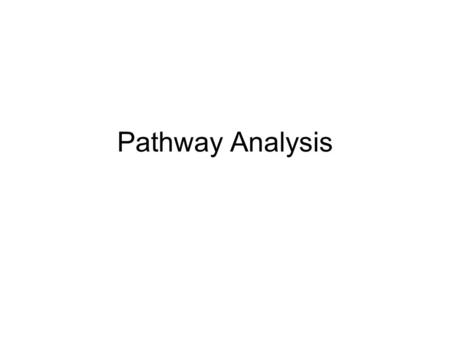 Pathway Analysis. Goals Characterize biological meaning of joint changes in gene expression Organize expression (or other) changes into meaningful ‘chunks’