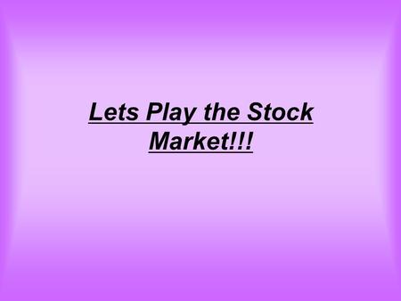 Lets Play the Stock Market!!!. The purpose of this activity is for you to experience what it is like to invest your money into the stock market We are.