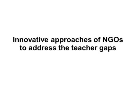 Innovative approaches of NGOs to address the teacher gaps.