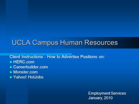 Employment Services January, 2010 UCLA Campus Human Resources Client Instructions - How to Advertise Positions on: HERC.com Careerbuilder.com Monster.com.