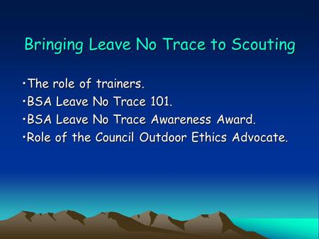 Bringing Leave No Trace to Scouting The role of trainers.The role of trainers. BSA Leave No Trace 101.BSA Leave No Trace 101. BSA Leave No Trace Awareness.