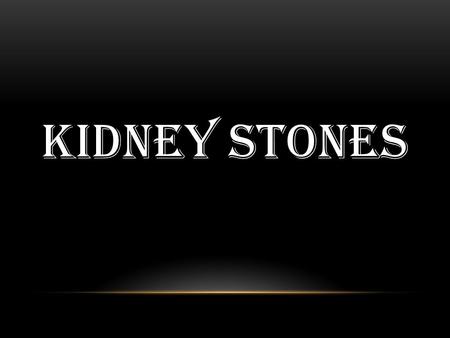 Kidney Stones.