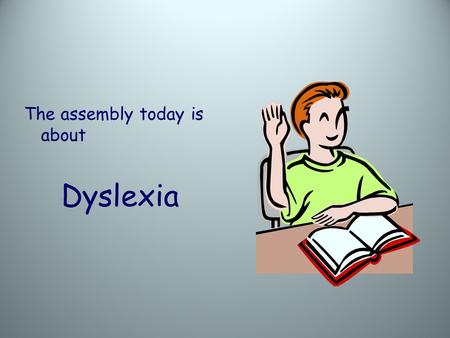 The assembly today is about Dyslexia. Famous Dyslexics.