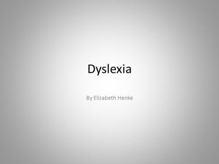 Dyslexia By Elizabeth Henke. Decoding Dyslexia What is it?  Dyslexia is neurological differences in the brain that affects the ability to decode and.
