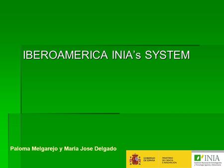 IBEROAMERICA INIA’s SYSTEM Paloma Melgarejo y Maria Jose Delgado.