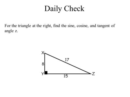 Daily Check For the triangle at the right, find the sine, cosine, and tangent of angle z.