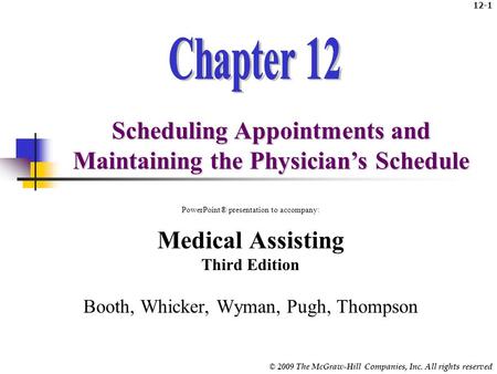 © 2009 The McGraw-Hill Companies, Inc. All rights reserved 12-1 Scheduling Appointments and Maintaining the Physician’s Schedule PowerPoint® presentation.