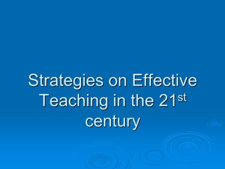 Strategies on Effective Teaching in the 21 st century.