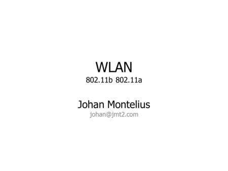 WLAN 802.11b 802.11a Johan Montelius
