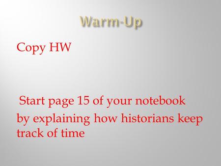 Copy HW Start page 15 of your notebook by explaining how historians keep track of time.