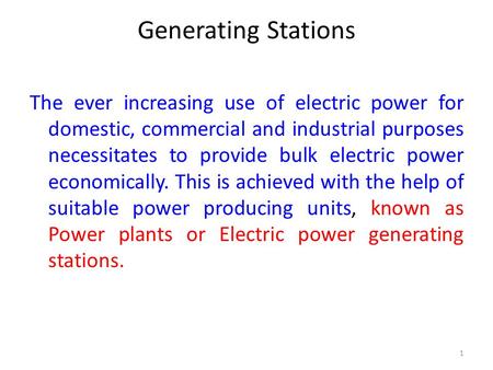 Generating Stations The ever increasing use of electric power for domestic, commercial and industrial purposes necessitates to provide bulk electric power.