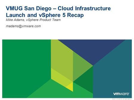 © 2011 VMware Inc. All rights reserved VMUG San Diego – Cloud Infrastructure Launch and vSphere 5 Recap Mike Adams, vSphere Product Team
