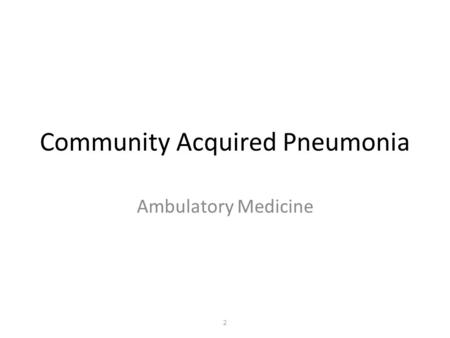 Community Acquired Pneumonia Ambulatory Medicine 2.