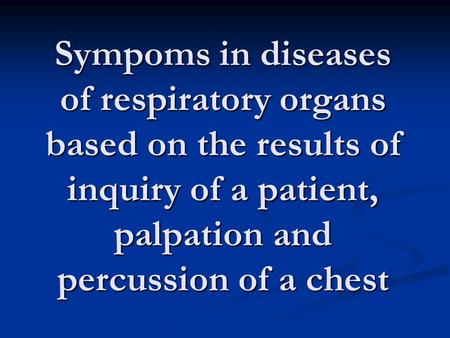 Sympoms in diseases of respiratory organs based on the results of inquiry of a patient, palpation and percussion of a chest.