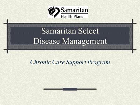Samaritan Select Disease Management Chronic Care Support Program.