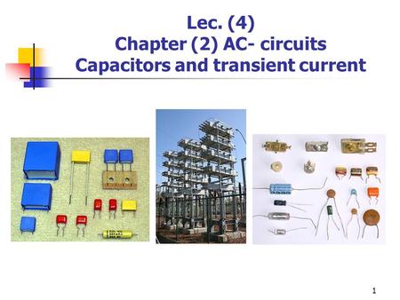 Lec. (4) Chapter (2) AC- circuits Capacitors and transient current 1.