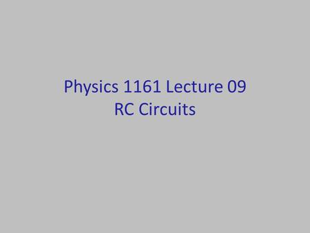 Physics 1161 Lecture 09 RC Circuits. Time Constant Demo Which system will be brightest? Which lights will stay on longest? Which lights consume more energy?