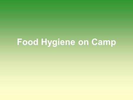 Food Hygiene on Camp. Food Preparation 1 Make sure that any utensils you use are clean; wash them before and after you use them Remove all food scraps.