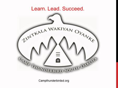 Learn. Lead. Succeed. Campthunderbirdsd.org. AS TOLD BY COMMUNITY MEMBERS… “There’s not much for them to do, especially in the summer. The dangers, of.