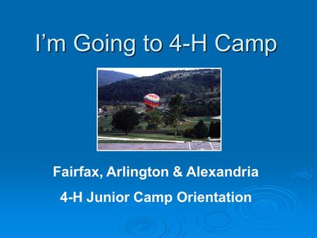 Fairfax, Arlington & Alexandria 4-H Junior Camp Orientation I’m Going to 4-H Camp.