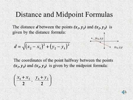 Distance and Midpoint Formulas The distance d between the points (x 1, y 1 ) and (x 2, y 2 ) is given by the distance formula: The coordinates of the point.