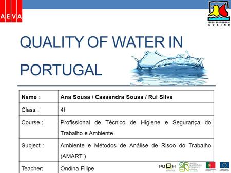 QUALITY OF WATER IN PORTUGAL Name :Ana Sousa / Cassandra Sousa / Rui Silva Class :4I Course : Profissional de Técnico de Higiene e Segurança do Trabalho.