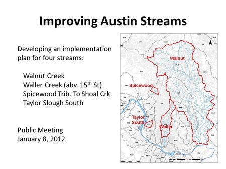 Improving Austin Streams Developing an implementation plan for four streams: Walnut Creek Waller Creek (abv. 15 th St) Spicewood Trib. To Shoal Crk Taylor.