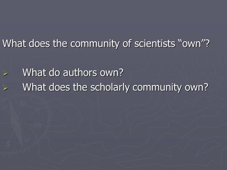 What does the community of scientists “own”?  What do authors own?  What does the scholarly community own?