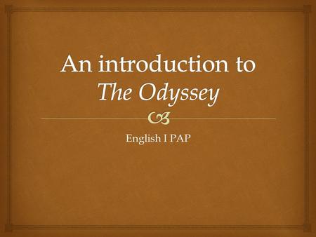 English I PAP.   The Odyssey is a tale of a hero’s long and perilous journey home.  But, it is also the story of a son in need of his father and of.