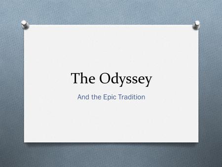 The Odyssey And the Epic Tradition Before history books…. O Ancient Greeks turned to poets to hear stories of the past. O These poets traveled from city.