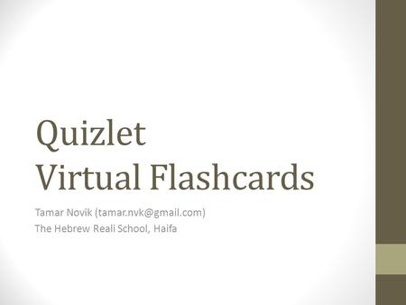 Quizlet Virtual Flashcards Tamar Novik The Hebrew Reali School, Haifa.