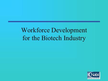 Workforce Development for the Biotech Industry. Workforce Development National Level State Level Corporate Level Current Programs Future Requirements.