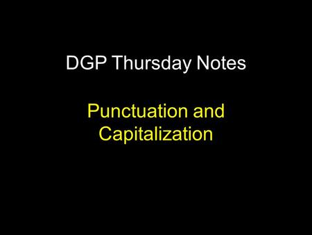DGP Thursday Notes Punctuation and Capitalization.