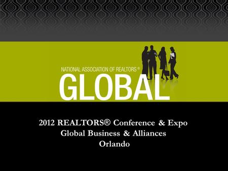 2012 REALTORS ® Conference & Expo Global Business & Alliances Orlando.