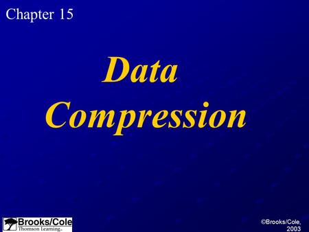 ©Brooks/Cole, 2003 Chapter 15 Data Compression. ©Brooks/Cole, 2003 Realize the need for data compression. Differentiate between lossless and lossy compression.