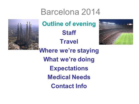 Barcelona 2014 Outline of evening Staff Travel Where we’re staying What we’re doing Expectations Medical Needs Contact Info.