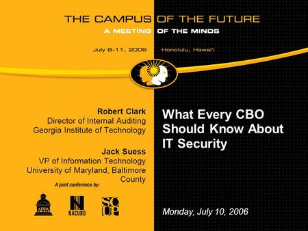 What Every CBO Should Know About IT Security Robert Clark Director of Internal Auditing Georgia Institute of Technology Jack Suess VP of Information Technology.