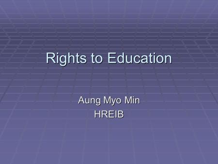 Rights to Education Aung Myo Min HREIB. What is the Human Right to Education?  The human right of all persons to education is explicitly set out in the.