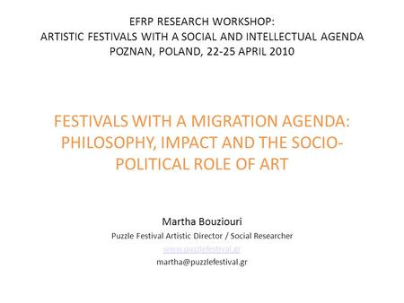 FESTIVALS WITH A MIGRATION AGENDA: PHILOSOPHY, IMPACT AND THE SOCIO- POLITICAL ROLE OF ART Martha Bouziouri Puzzle Festival Artistic Director / Social.