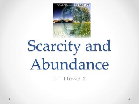 Scarcity and Abundance