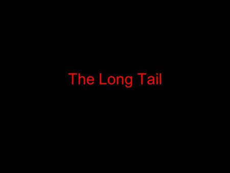 The Long Tail. A powerlaw Semilog Source: Kevin Marks, Technorati.
