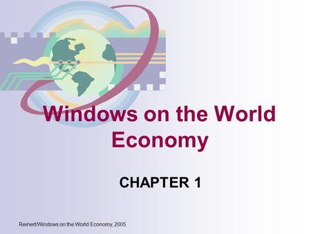 Reinert/Windows on the World Economy, 2005 Windows on the World Economy CHAPTER 1.