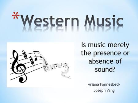 Ariana Fonnesbeck Joseph Vang Is music merely the presence or absence of sound?