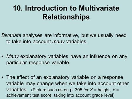 10. Introduction to Multivariate Relationships Bivariate analyses are informative, but we usually need to take into account many variables. Many explanatory.