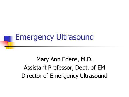 Emergency Ultrasound Mary Ann Edens, M.D.