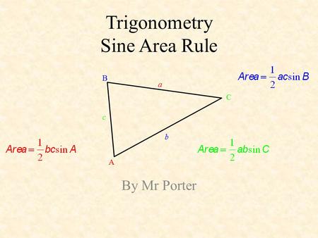 Trigonometry Sine Area Rule By Mr Porter A B C a b c.